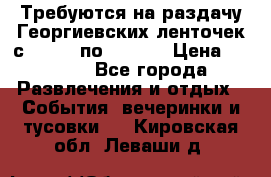 Требуются на раздачу Георгиевских ленточек с 30 .04 по 09.05. › Цена ­ 2 000 - Все города Развлечения и отдых » События, вечеринки и тусовки   . Кировская обл.,Леваши д.